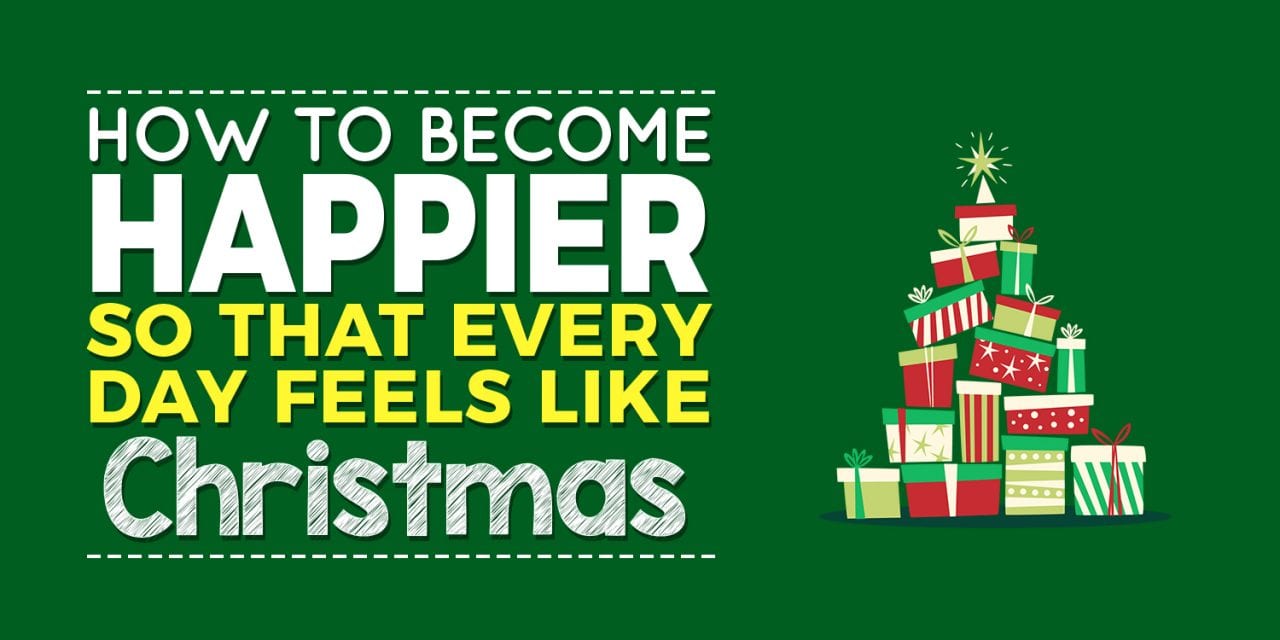 EP015: How to Become Happier So That Every Day Feels Like Christmas!