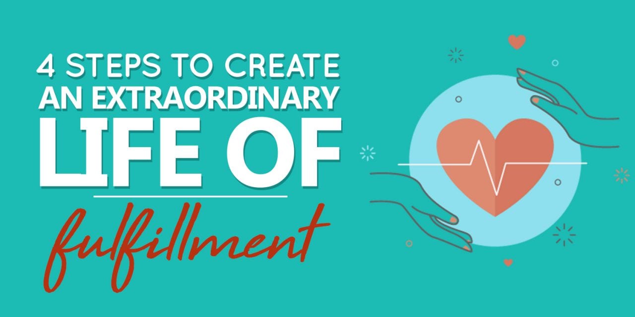 EP032: 4 Steps To Creating An Extraordinary Life Of Fulfillment
