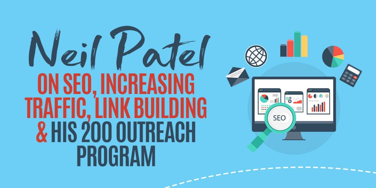 EP010: Neil Patel on SEO, Increasing Traffic, Link Building & His 200 Outreach Program