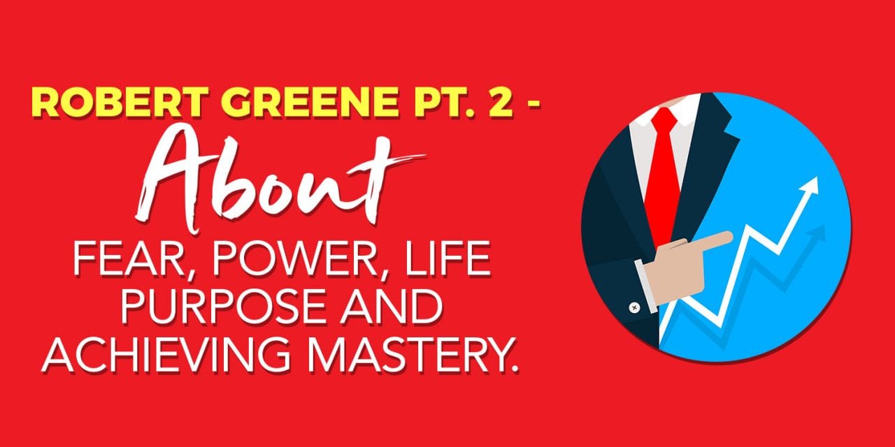 EP009: Robert Greene Pt. 2 – About Fear, Power, Life Purpose and Achieving Mastery