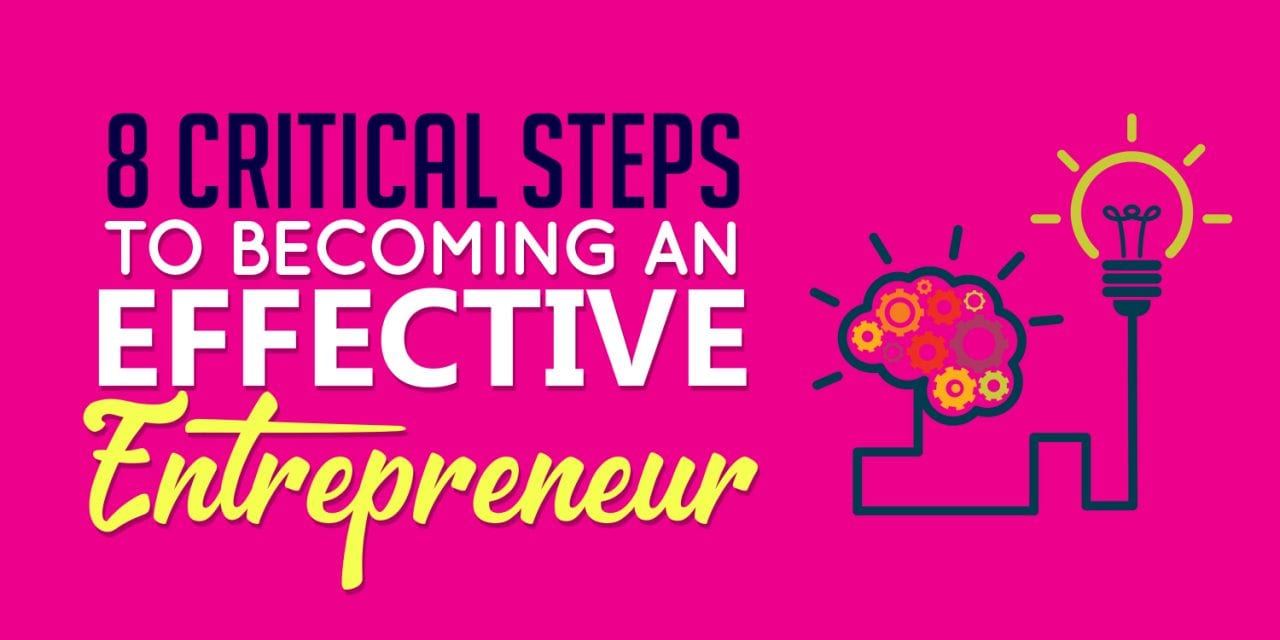 8 Critical Steps To Becoming An Effective Entrepreneur